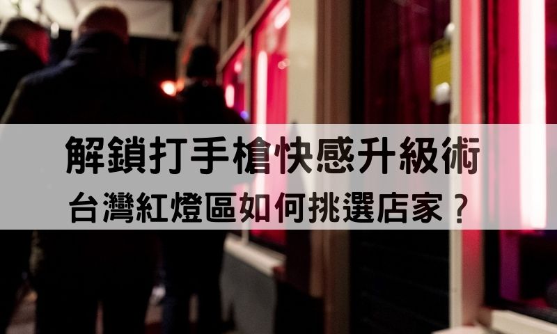 台灣紅燈區值得去嗎？讓妹子教你如何打手槍3大必知技巧